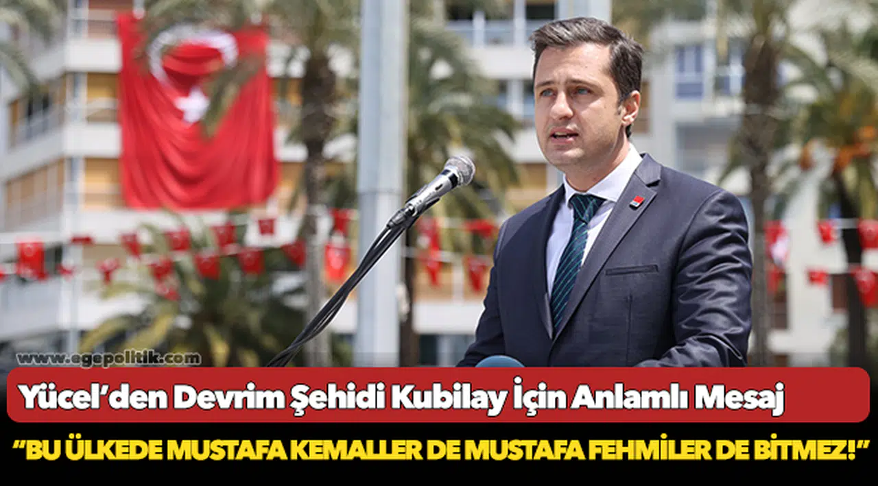 Yücel’den Devrim Şehidi Kubilay İçin Anlamlı Mesaj