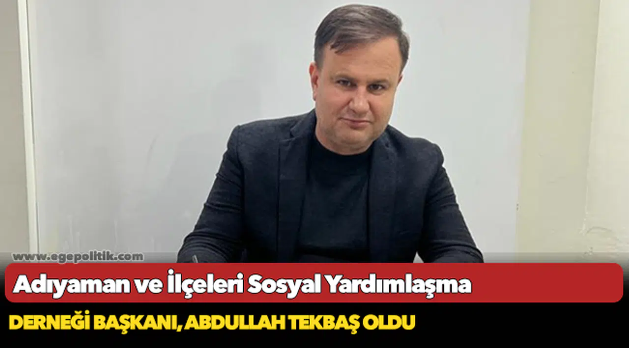 Adıyaman ve İlçeleri Sosyal Yardımlaşma Derneği başkanı, Abdullah Tekbaş oldu