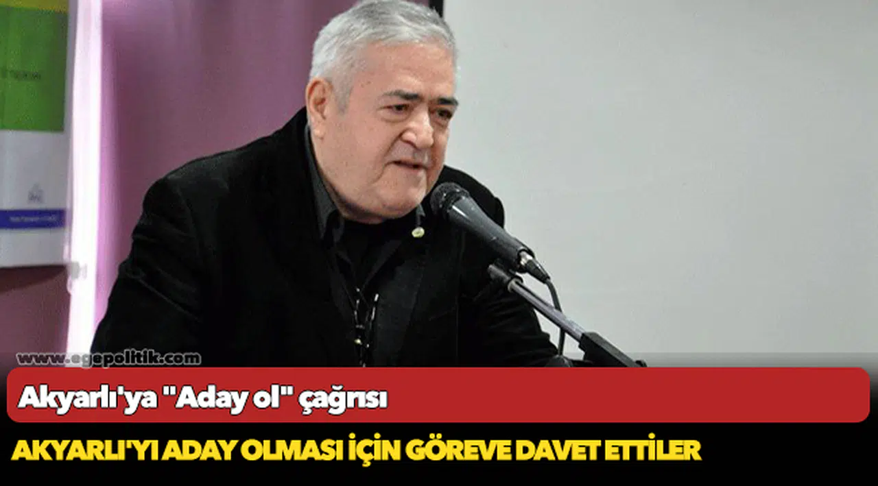 Akyarlı'ya "Aday ol" çağrısı