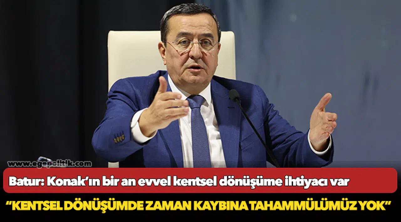 Batur: Konak'ın bir an evvel kentsel dönüşüme ihtiyacı var