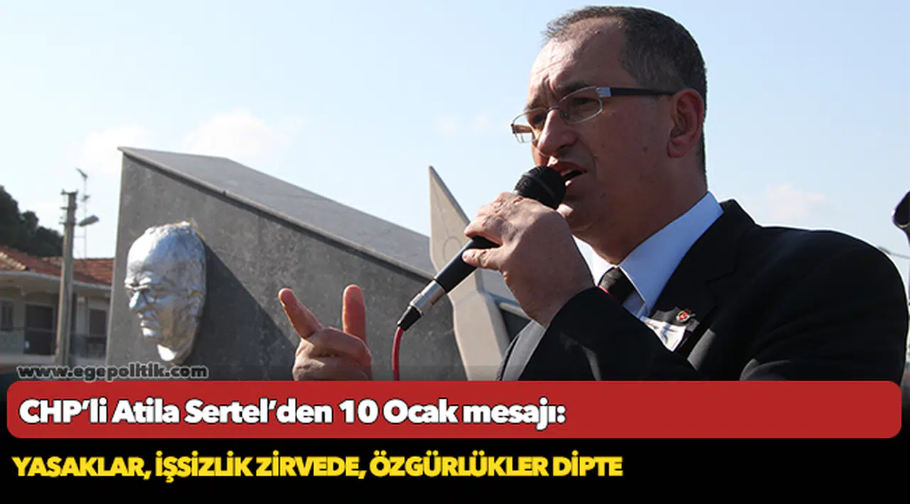 CHP’li Atila Sertel’den 10 Ocak mesajı:  Yasaklar, işsizlik zirvede, özgürlükler dipte