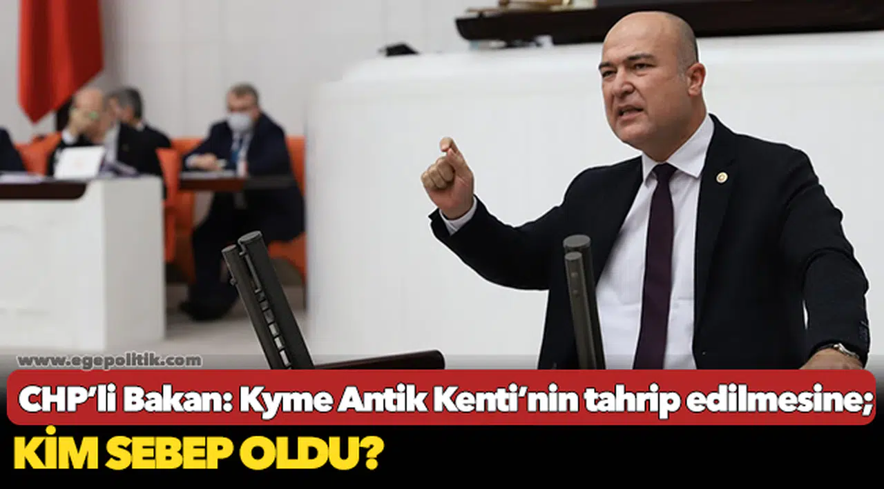 CHP’li Bakan: Kyme Antik Kenti’nin tahrip edilmesine kim sebep oldu?