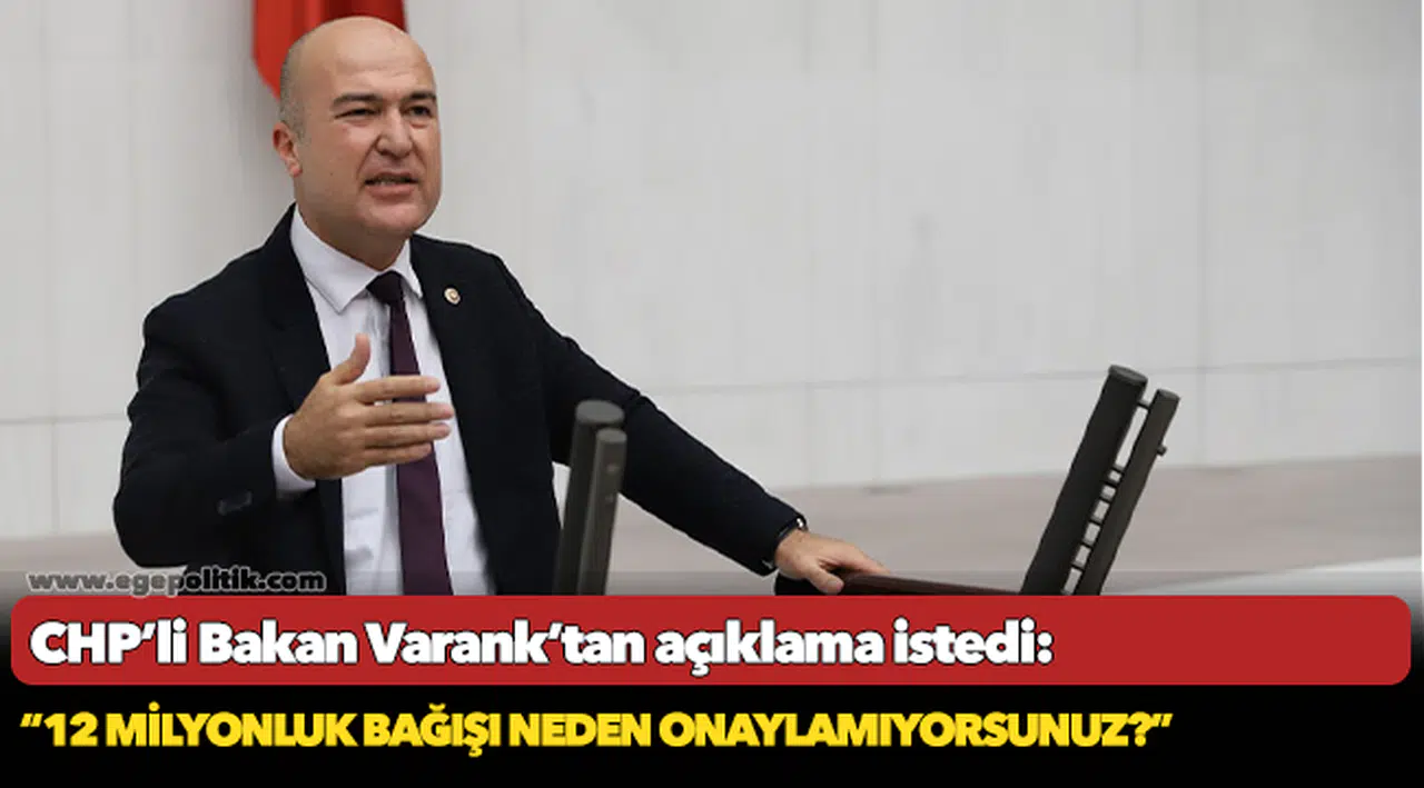 CHP’li Bakan Varank’tan açıklama istedi:     “12 milyonluk bağışı neden onaylamıyorsunuz?”