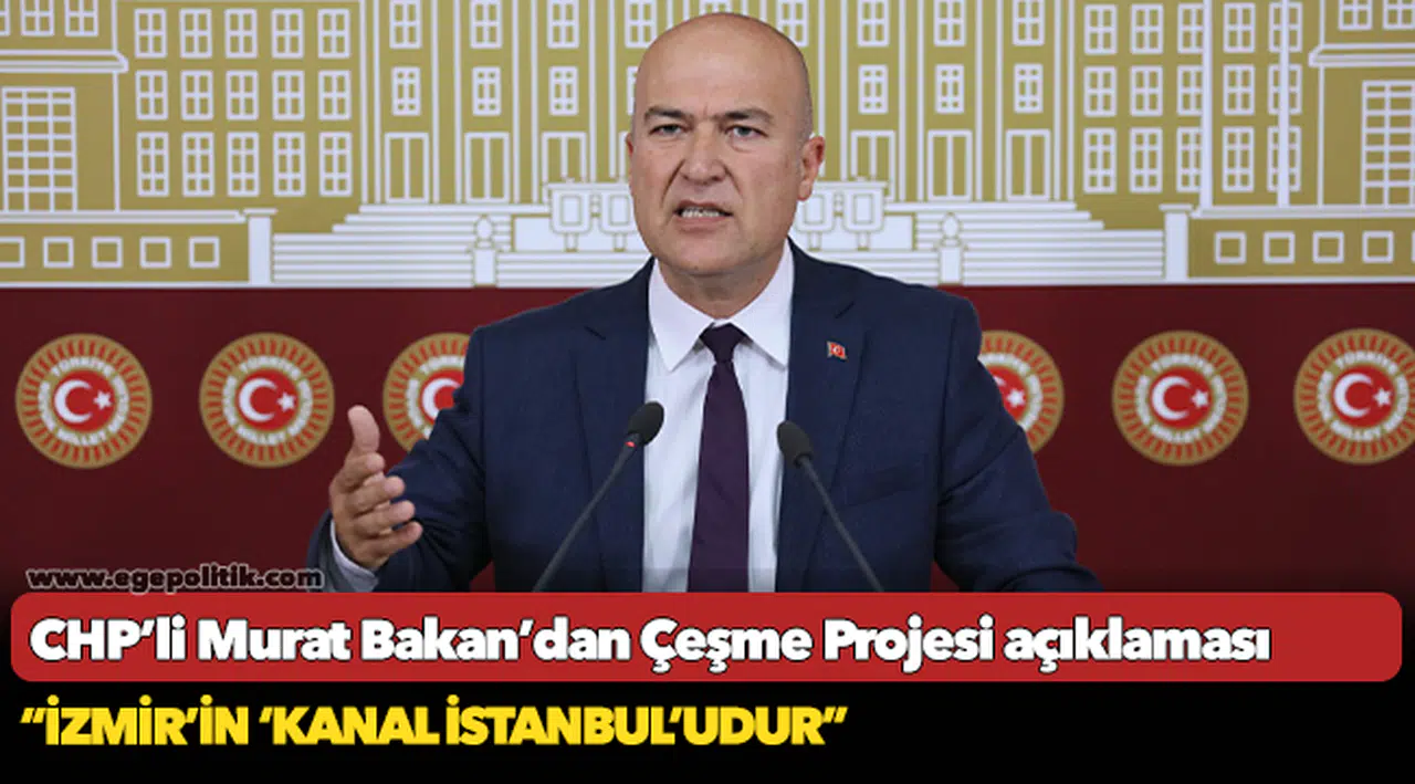CHP’li Murat Bakan’dan Çeşme Projesi açıklaması