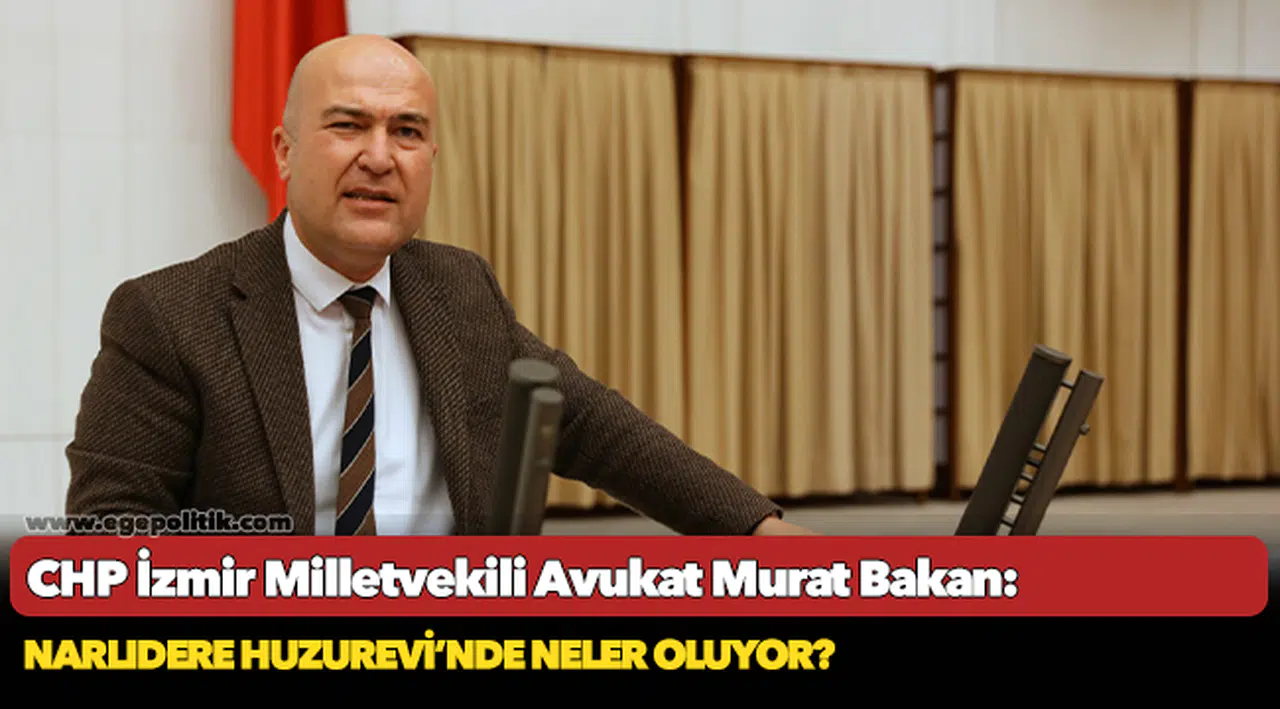 CHP'li Murat Bakan, "Narlıdere Huzurevi’nde neler oluyor?"