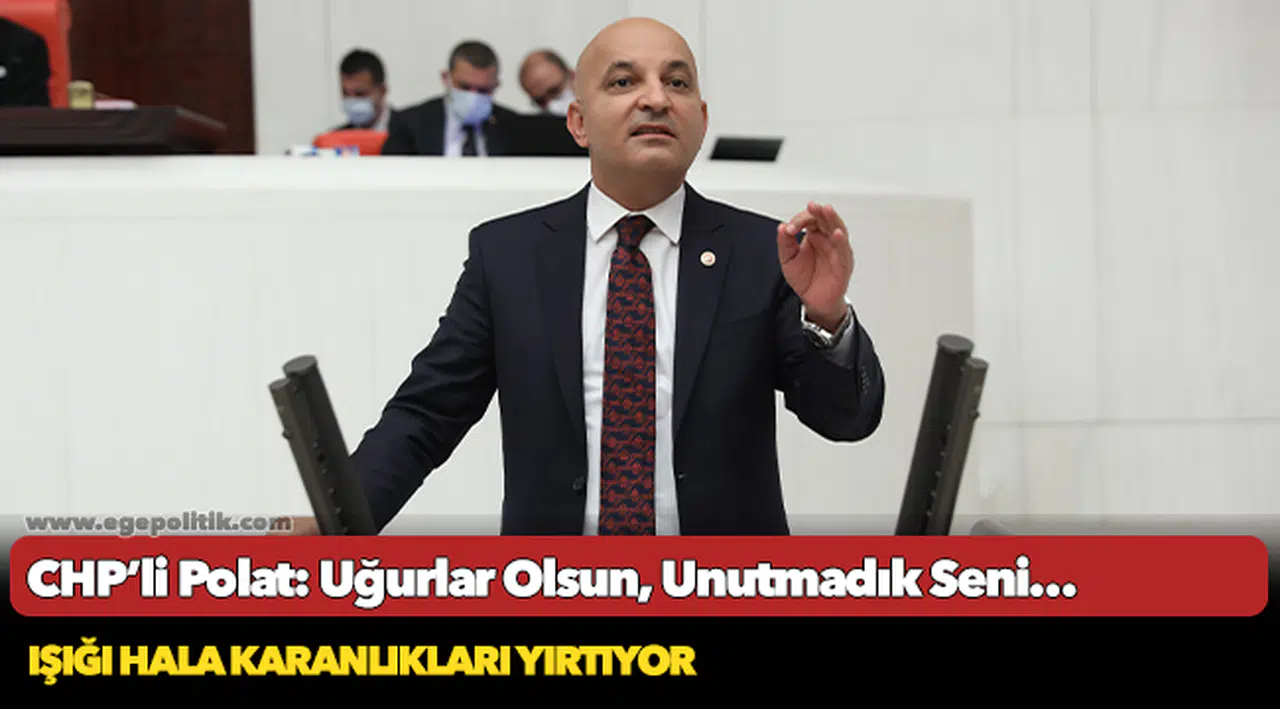 CHP’li Polat: Uğurlar Olsun, Unutmadık Seni…