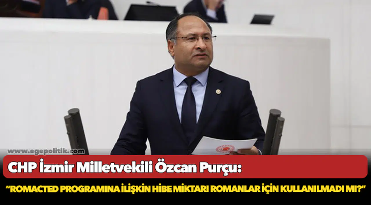 CHP'li Purçu, "Romacted programına ilişkin hibe miktarı Romanlar için kullanılmadı mı?"
