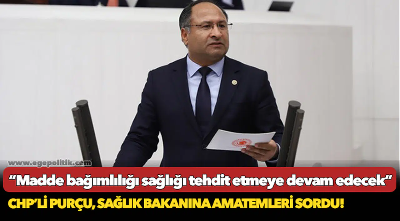 CHP’Lİ PURÇU, SAĞLIK BAKANINA AMATEMLERİ SORDU!