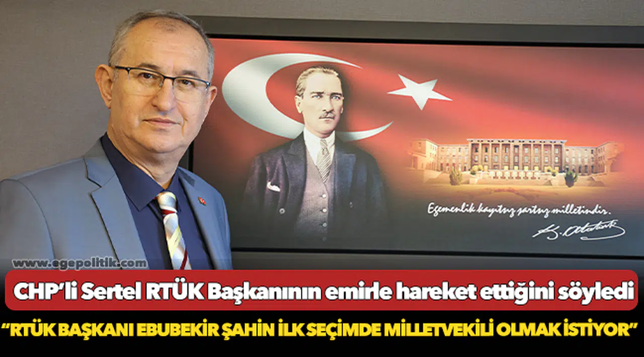 CHP’li Sertel RTÜK Başkanının emirle hareket ettiğini söyledi ve amacını açıkladı