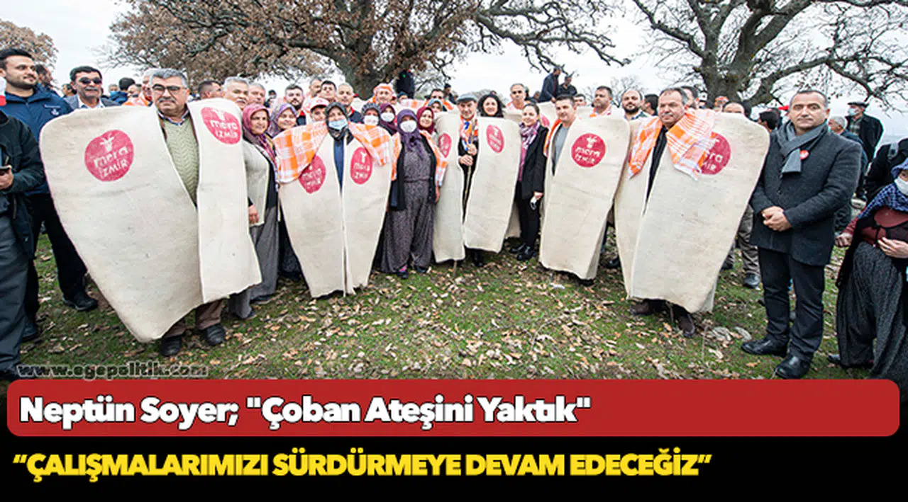 İzmir Köy Koop Birliği Başkanı Neptün Soyer:  “Çoban ateşini yaktık”