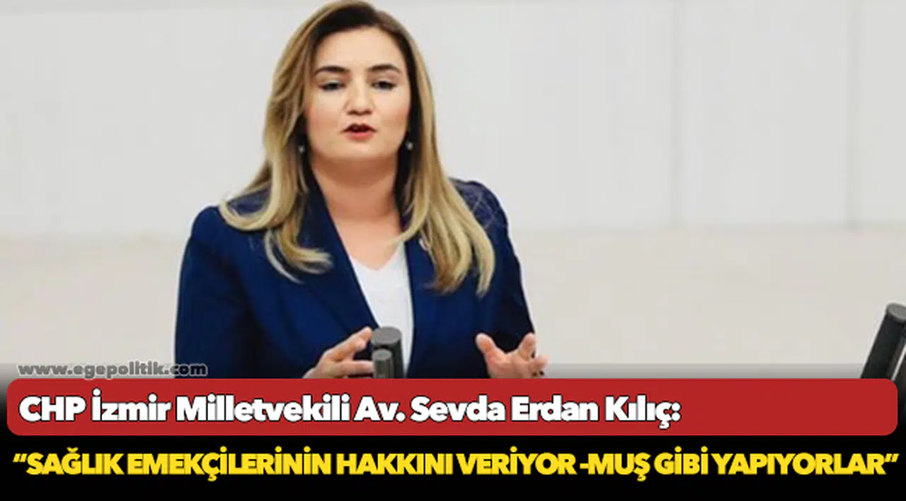 Kılıç: “Sağlık emekçilerinin hakkını veriyor -muş gibi yapıyorlar”