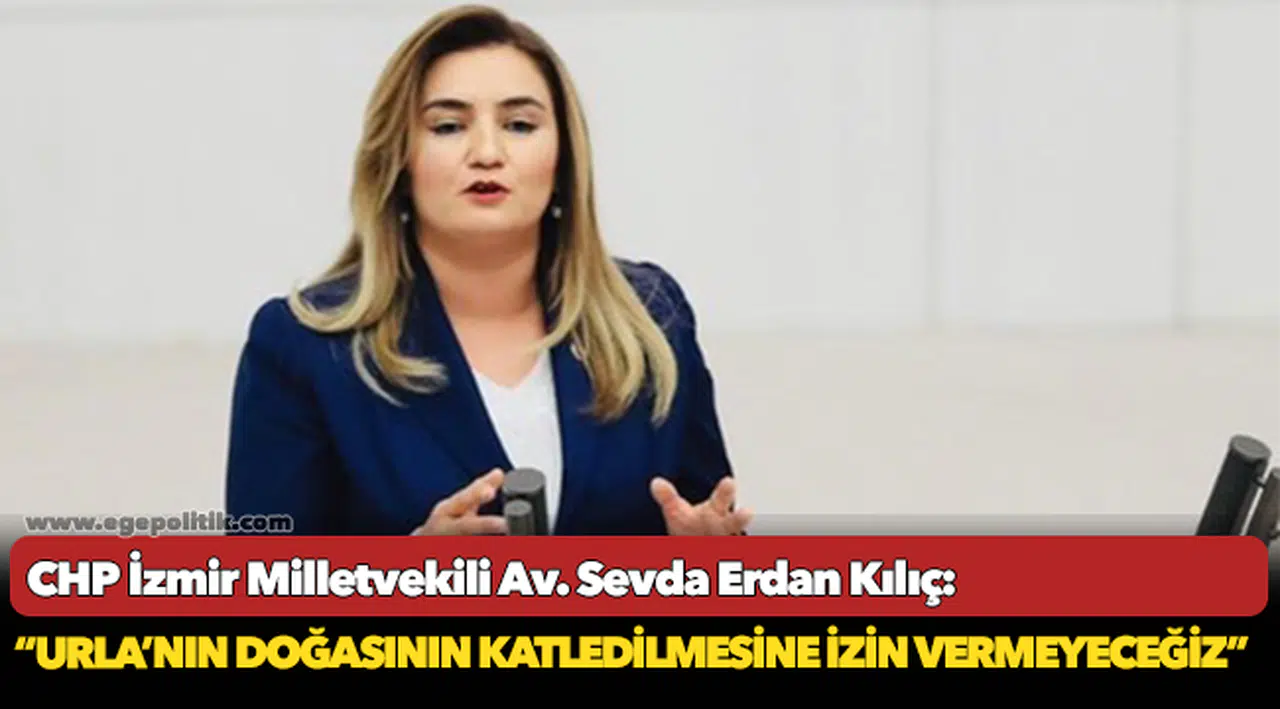 Kılıç: “Urla’nın doğasının ve tarihi dokusunun taş ocaklarıyla katledilmesine izin vermeyeceğiz”