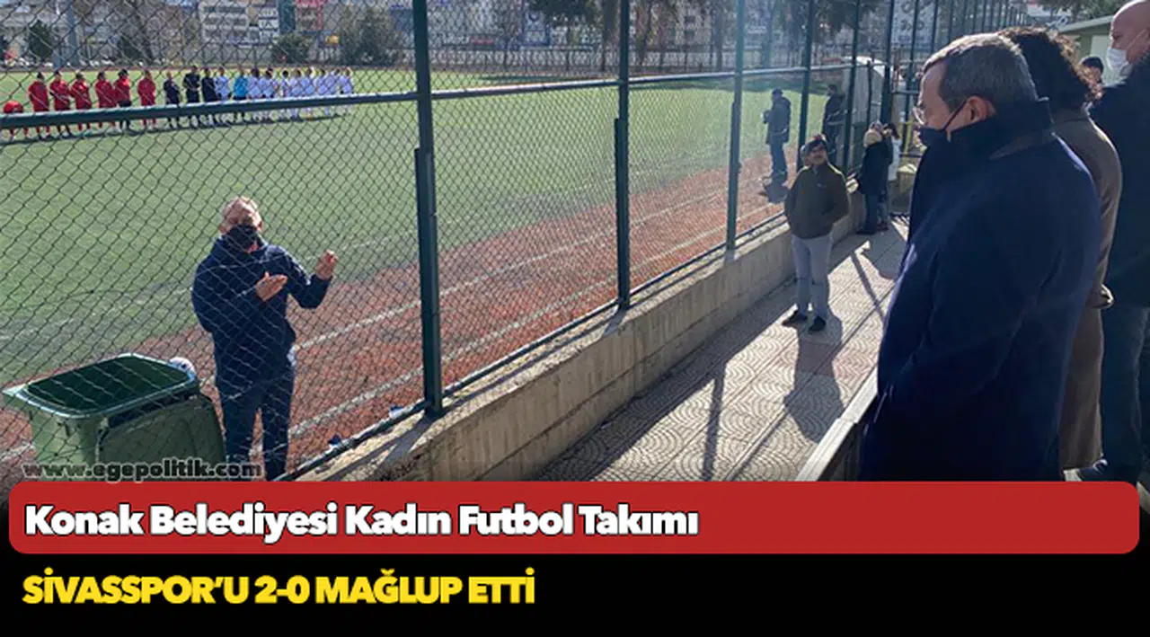 Konak Belediyesi Kadın Futbol Takımı  Sivasspor’u 2-0 mağlup etti