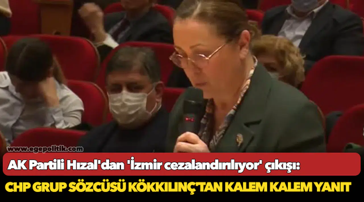 AK Partili Hızal'dan 'İzmir cezalandırılıyor' çıkışı: CHP Grup Sözcüsü Kökkılınç'tan kalem kalem yanıt