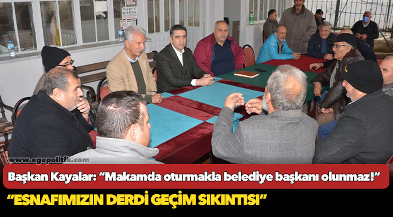 Başkan Kayalar: “Makamda oturmakla belediye başkanı olunmaz!”
