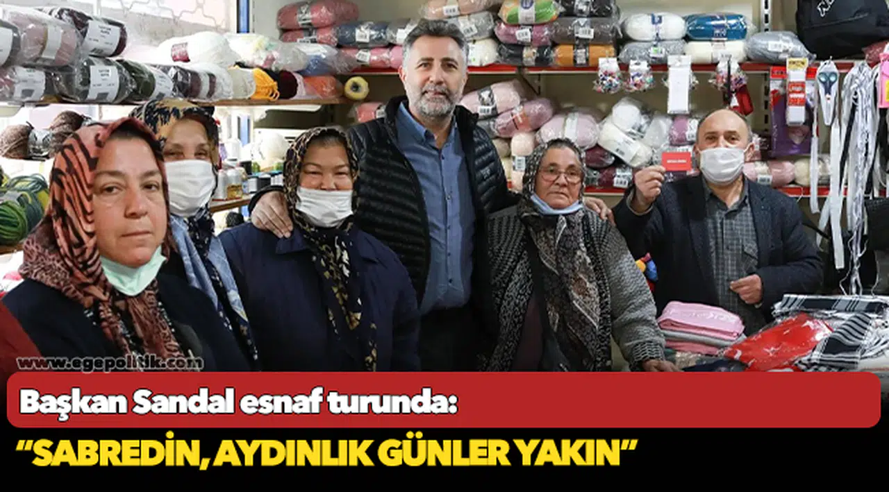 Başkan Sandal esnaf turunda:  “Sabredin, aydınlık günler yakın”