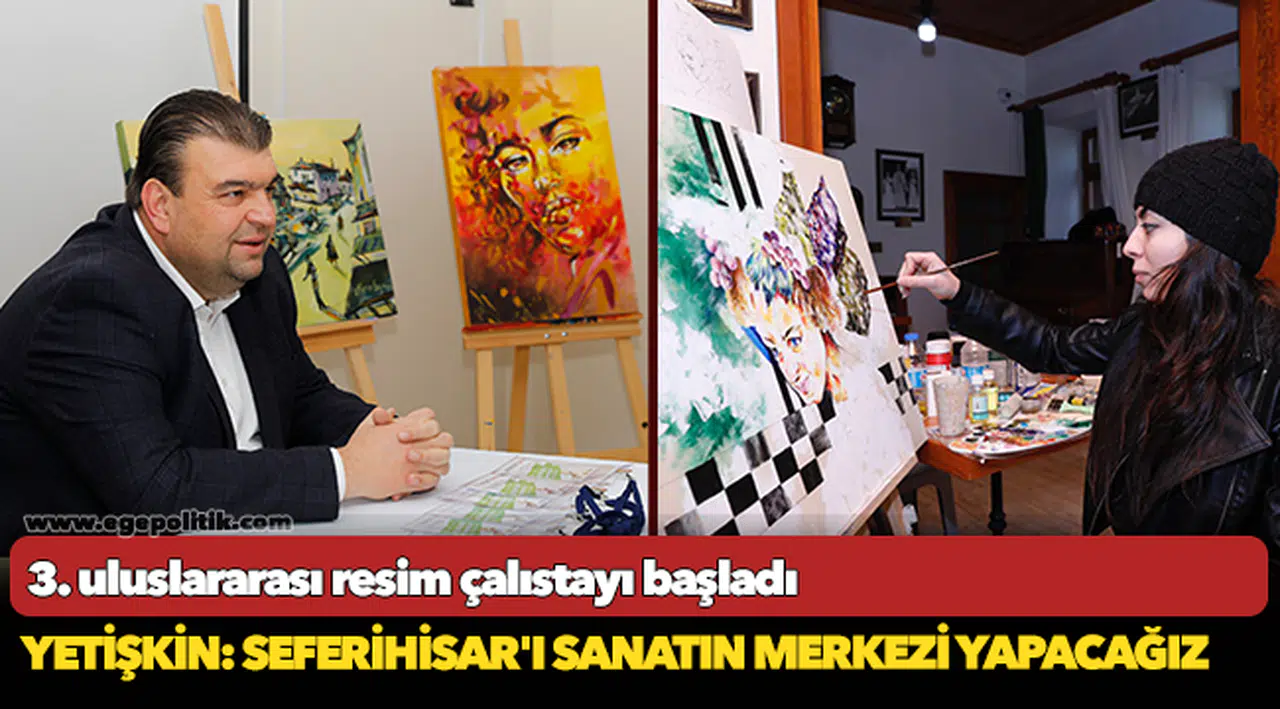 Başkan Yetişkin: Seferihisar'ı sanatın merkezi yapacağız