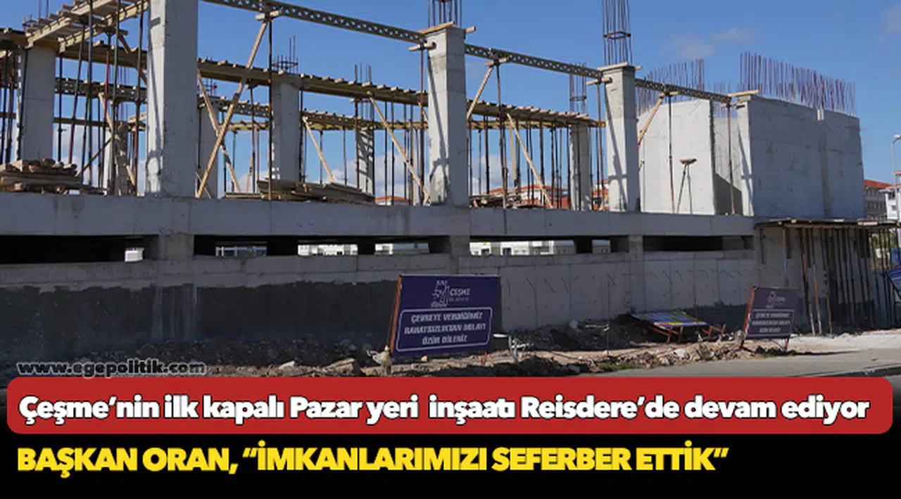 Çeşme’nin ilk kapalı Pazar yeri   inşaatı Reisdere’de devam ediyor