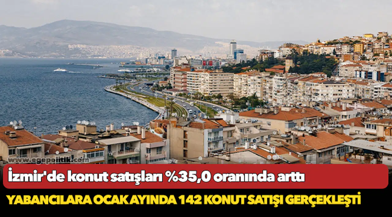 İzmir'de konut satışları %35,0 oranında arttı