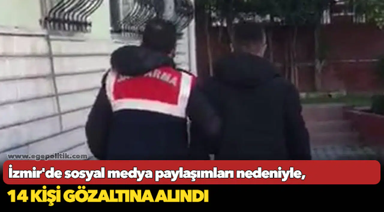 İzmir'de sosyal medya paylaşımları nedeniyle 14 kişi gözaltına alındı
