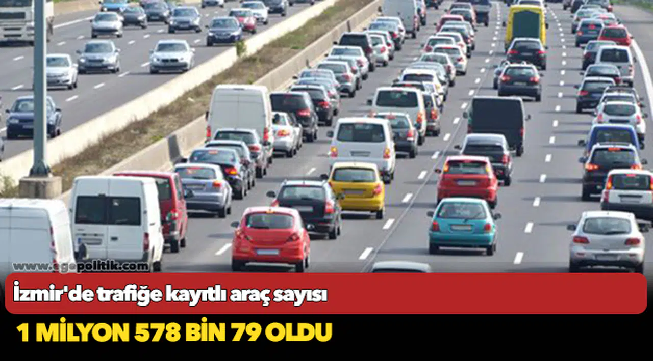 İzmir'de trafiğe kayıtlı araç sayısı Ocak ayı sonu itibarıyla 1 milyon 578 bin 79 oldu