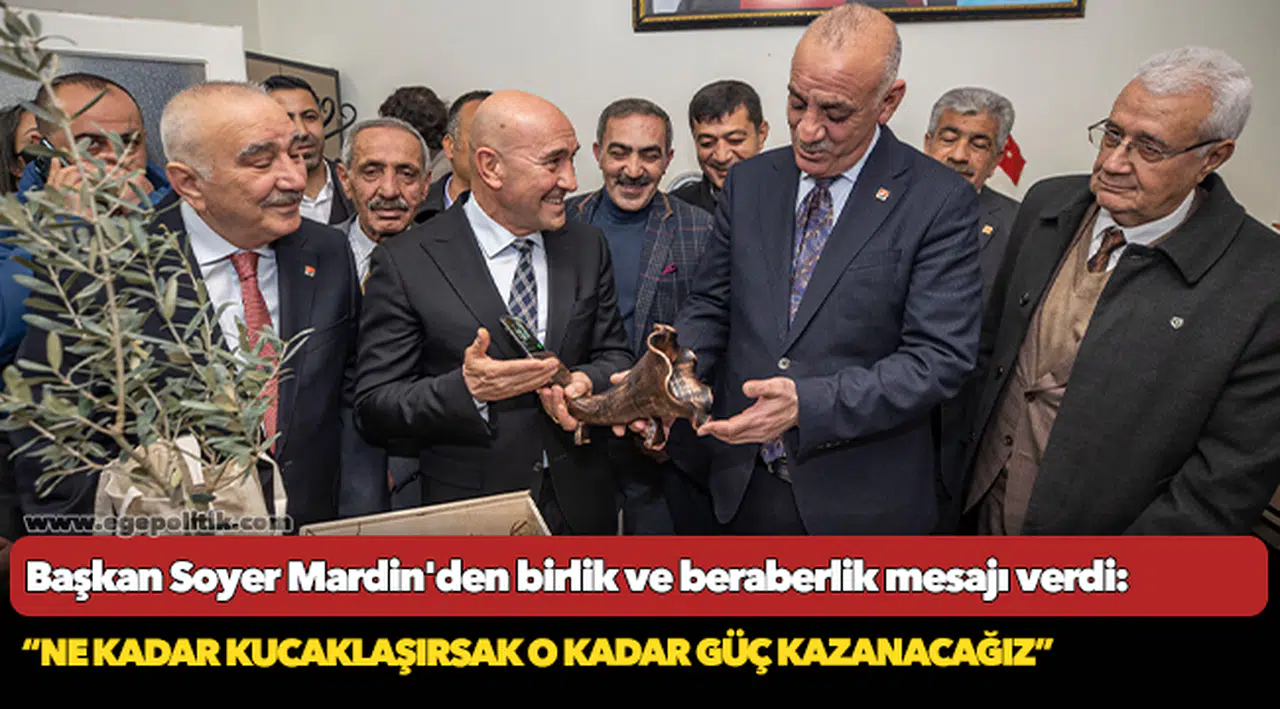 Başkan Soyer Mardin'den birlik ve beraberlik mesajı verdi: “Ne kadar kucaklaşırsak o kadar güç kazanacağız”
