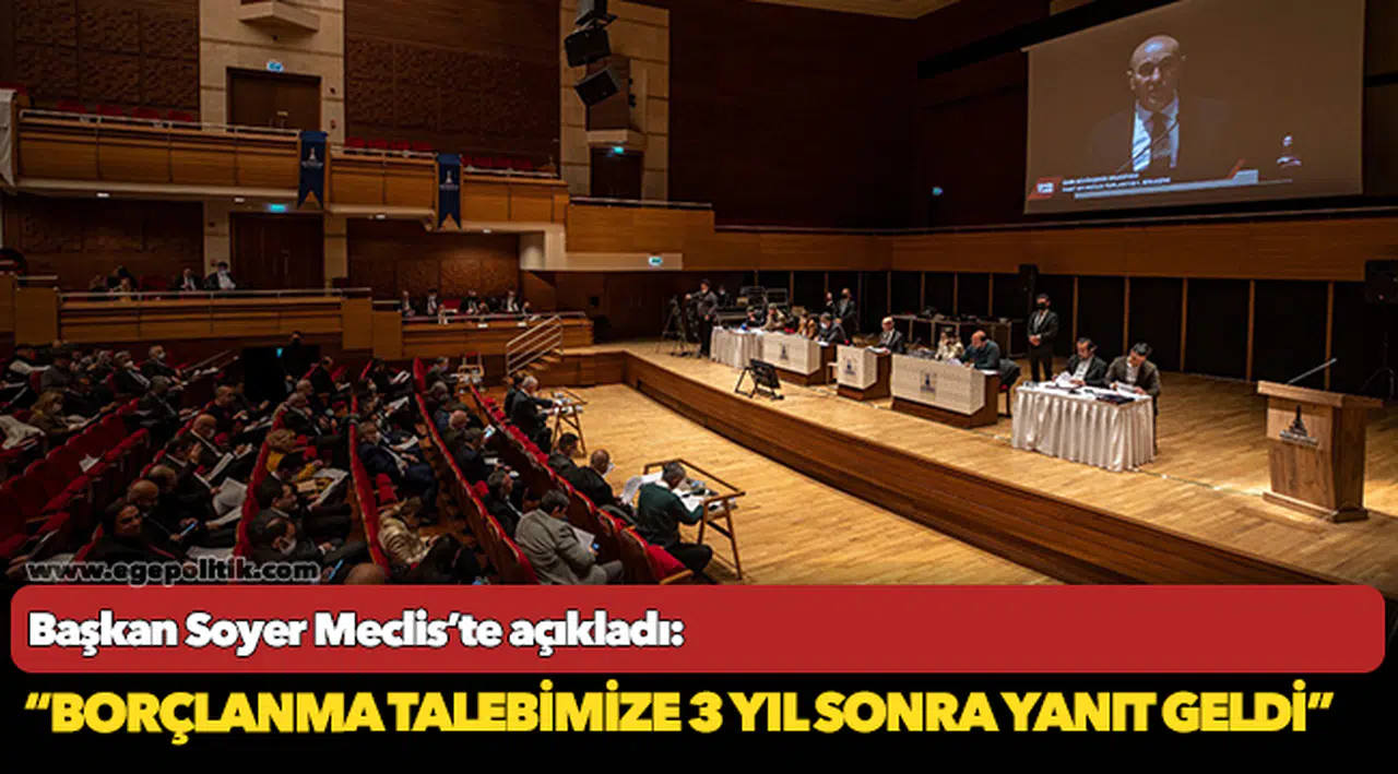 Başkan Soyer Meclis’te açıkladı: “Borçlanma talebimize 3 yıl sonra yanıt geldi”
