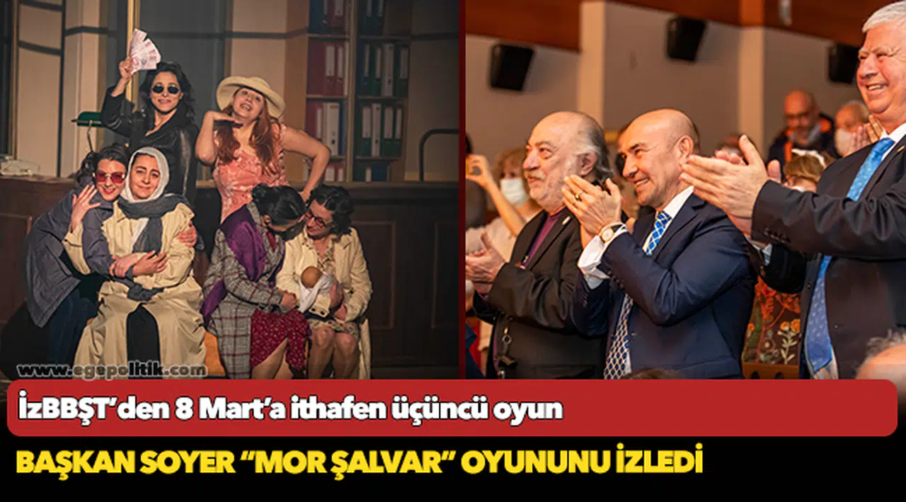 Başkan Soyer “Mor Şalvar” oyununu izledi