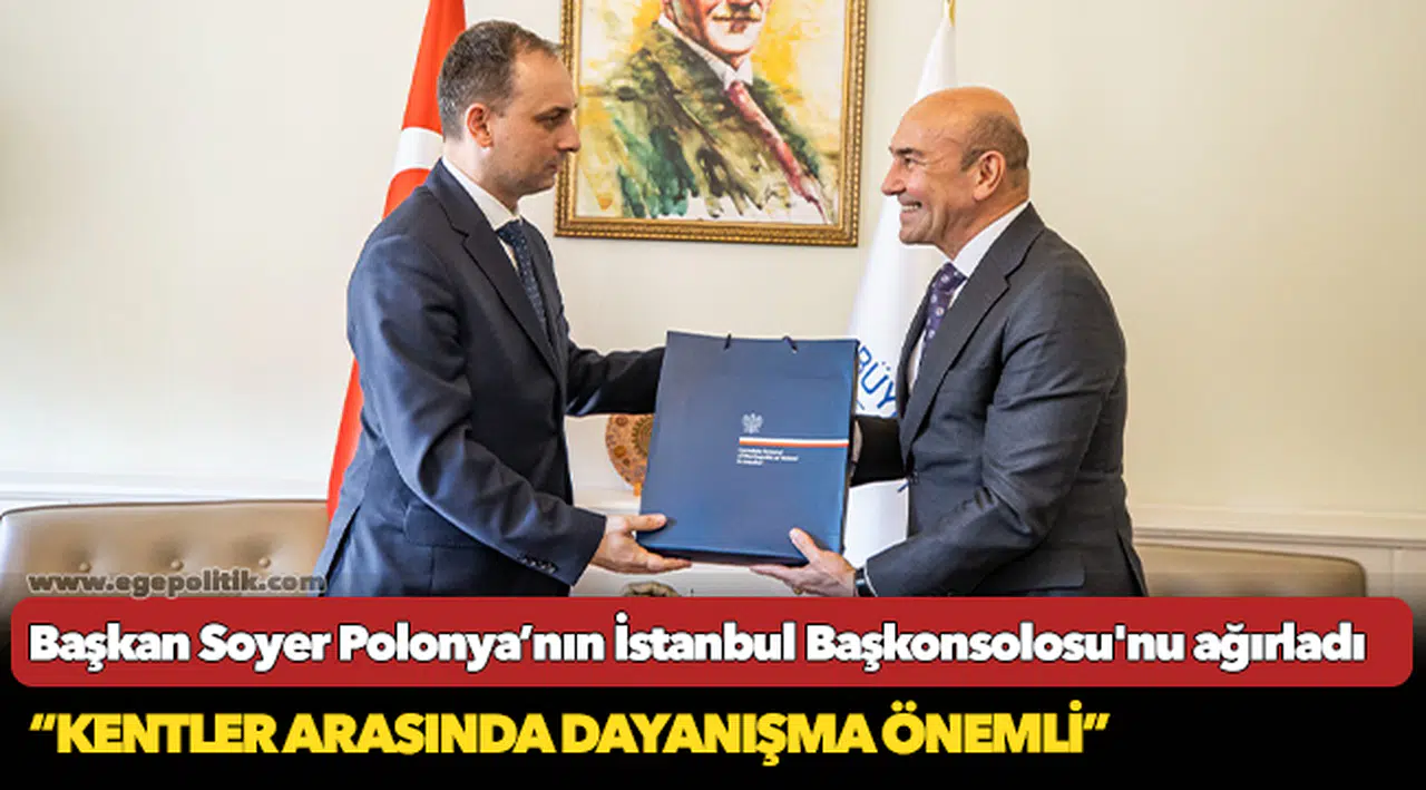 Başkan Soyer Polonya’nın İstanbul Başkonsolosu'nu ağırladı