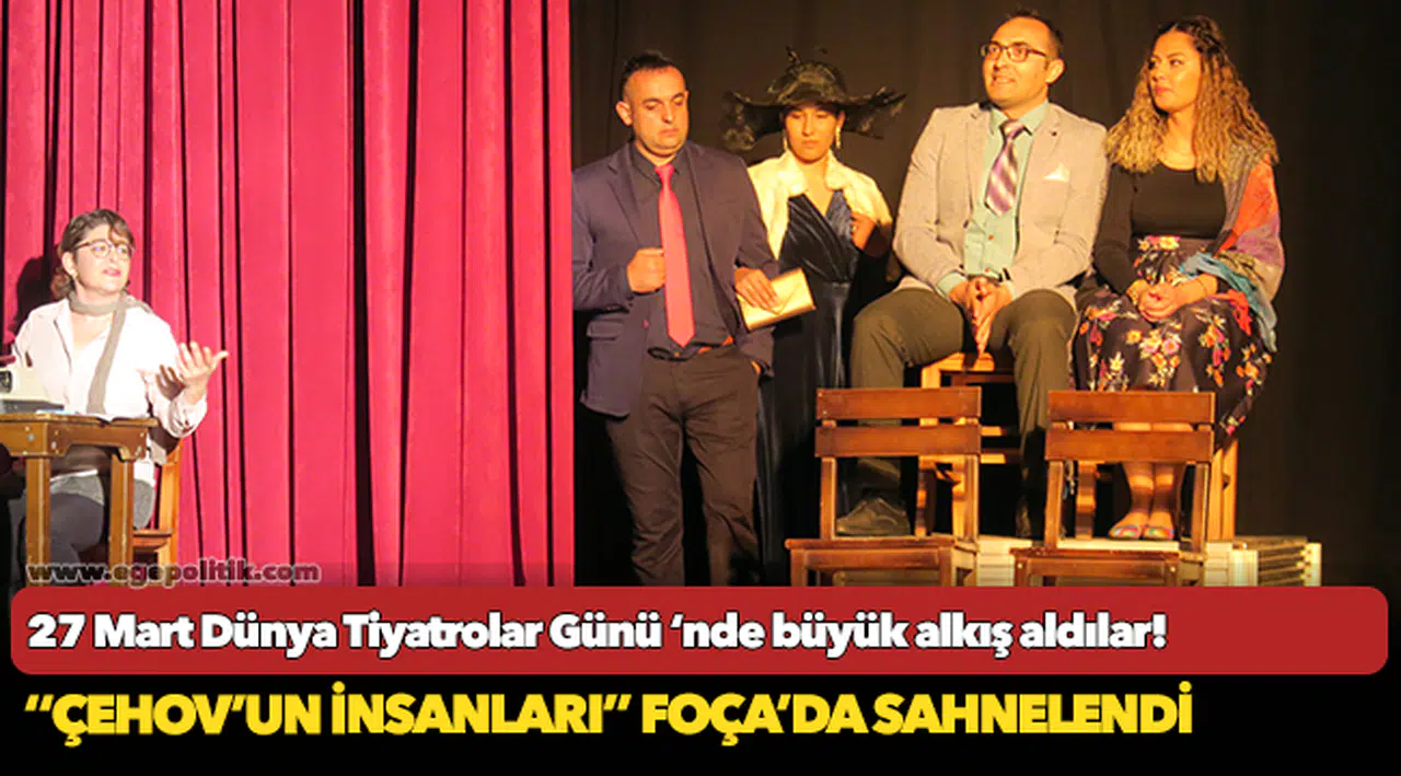 ‘‘ÇEHOV’UN İNSANLARI’’ FOÇA’DA SAHNELENDİ