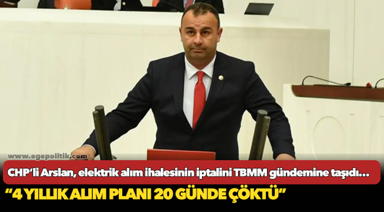 CHP İzmir Milletvekili Ednan Arslan, elektrik alım ihalesinin iptalini TBMM gündemine taşıdı…