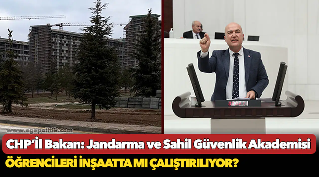 CHP'li Bakan, "Jandarma ve Sahil Güvenlik Akademisi öğrencileri inşaatta mı çalıştırılıyor?"