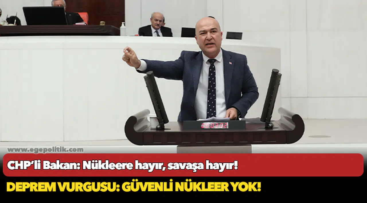 CHP’li Bakan: Nükleere hayır, savaşa hayır!