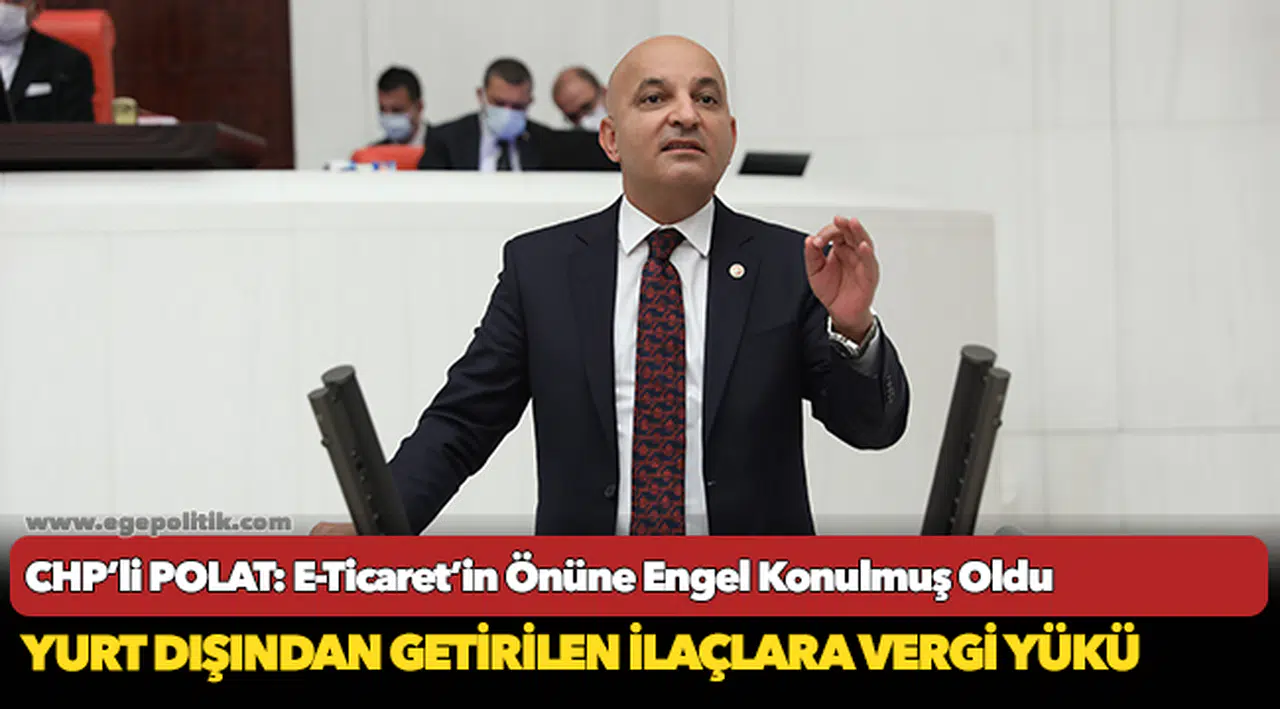 CHP’li POLAT: E-Ticaret’in Önüne Engel Konulmuş Oldu
