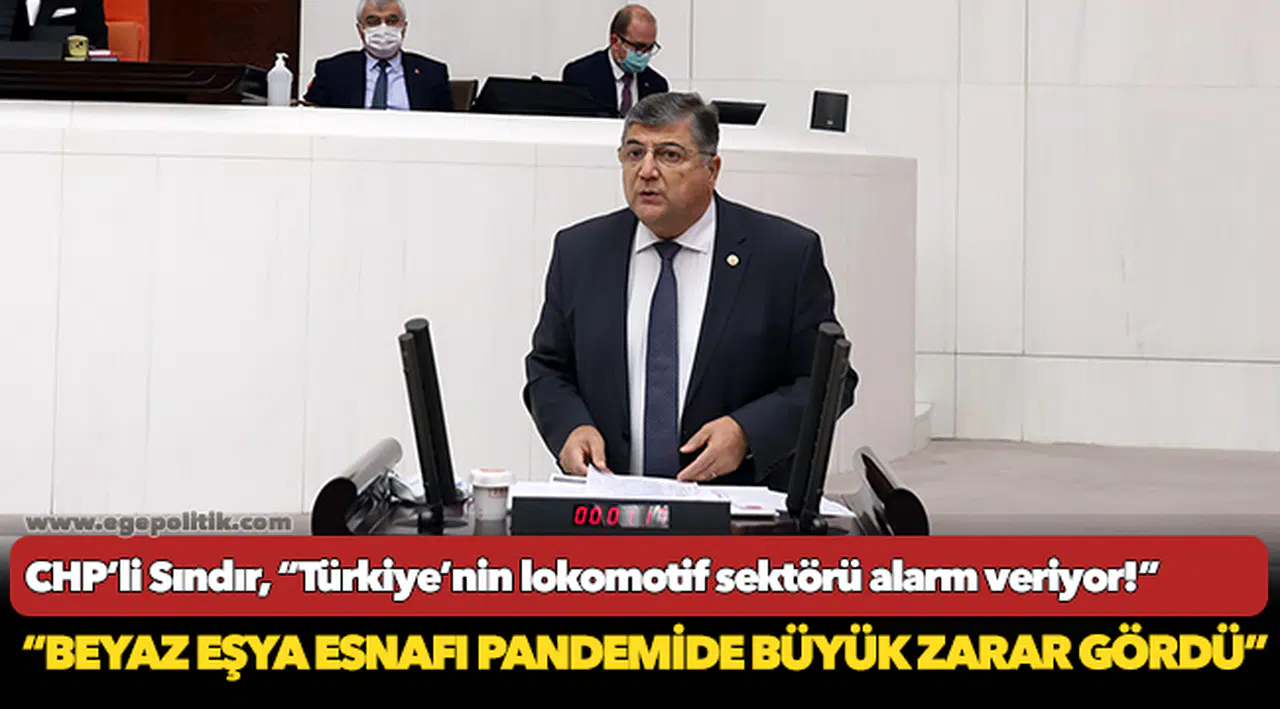 CHP’li Sındır, “Türkiye’nin lokomotif sektörü alarm veriyor!”