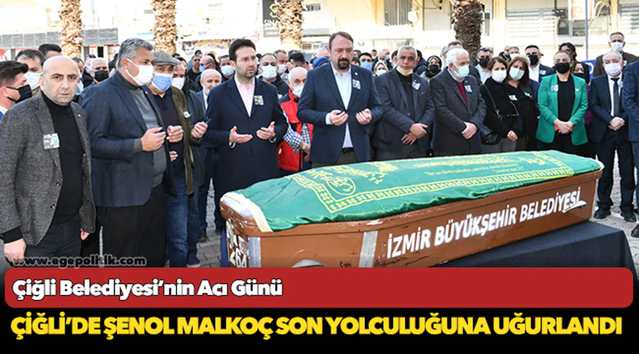 Çiğli’de Şenol Malkoç Son Yolculuğuna Uğurlandı