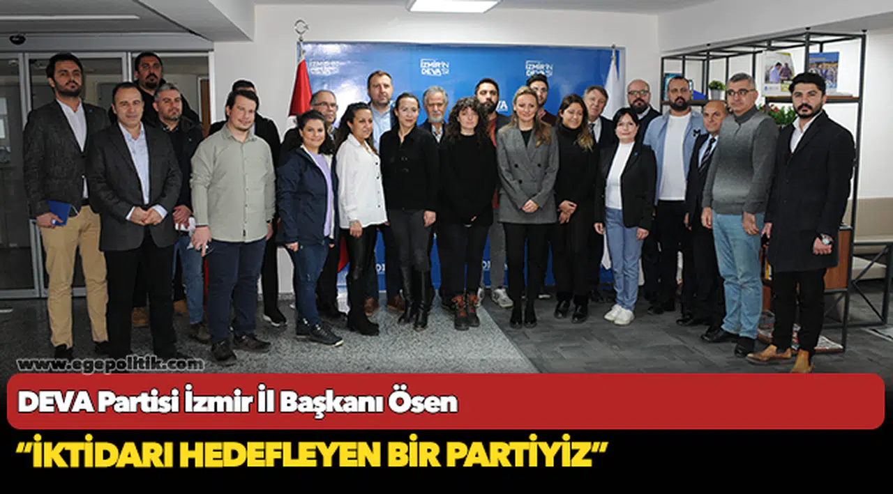 DEVA Partisi İzmir İl Başkanı Ösen, “İktidarı hedefleyen bir partiyiz”