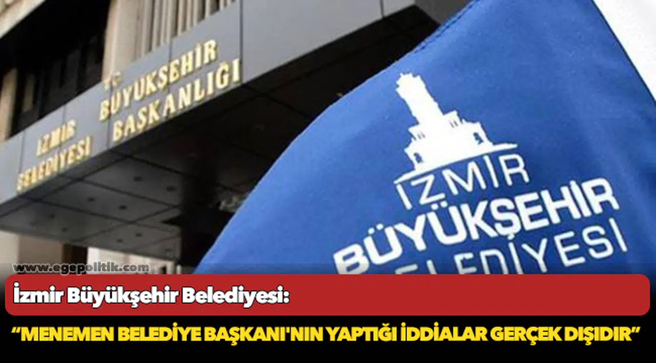 İzmir Büyükşehir Belediyesi: Menemen Belediye Başkanı'nın yaptığı iddialar gerçek dışıdır