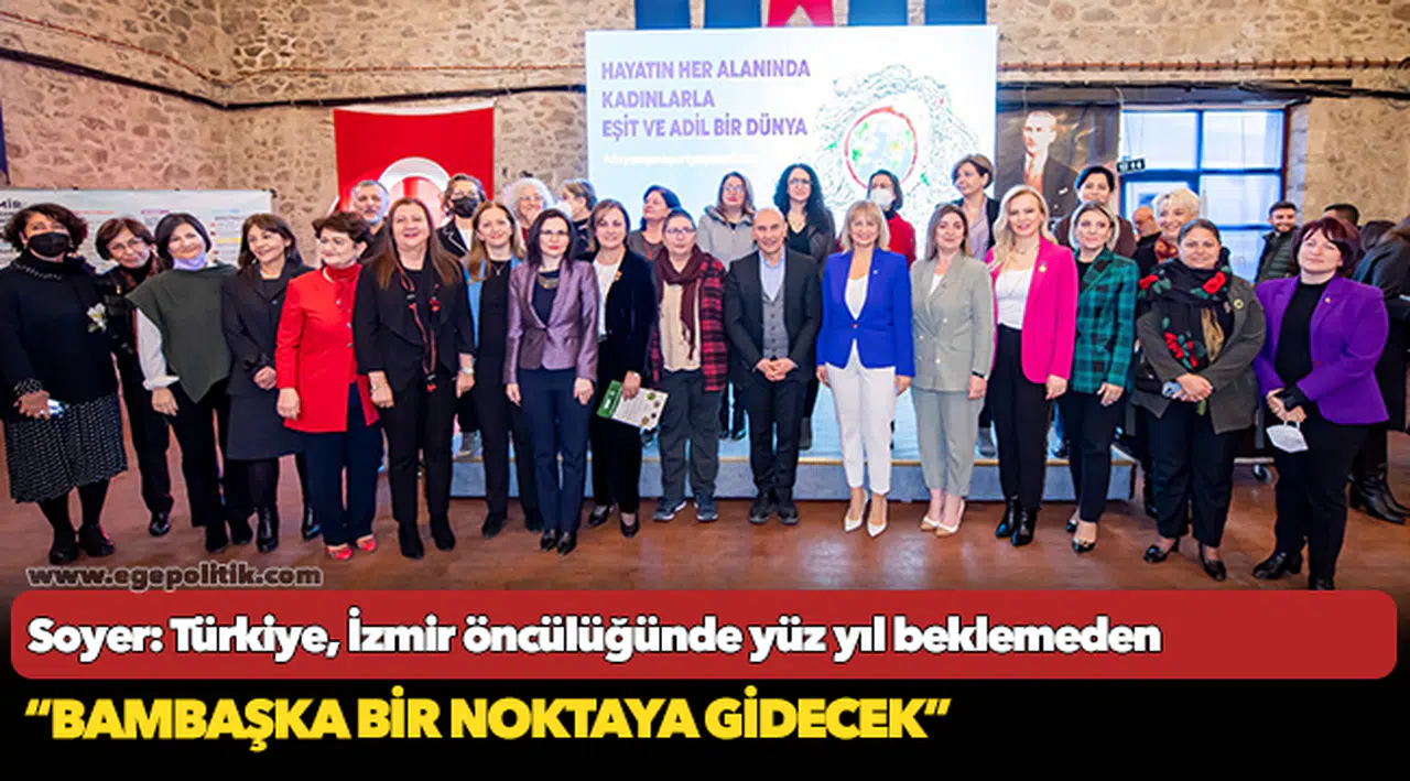 Soyer: “Türkiye, İzmir öncülüğünde yüz yıl beklemeden bambaşka bir noktaya gidecek”