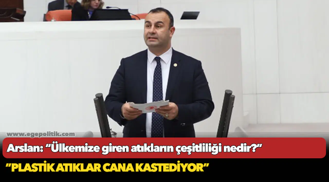 Arslan: “Ülkemize giren atıkların çeşitliliği nedir?”