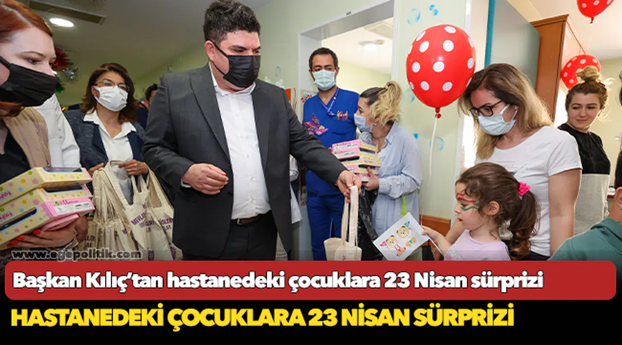 Başkan Kılıç’tan hastanedeki çocuklara 23 Nisan sürprizi