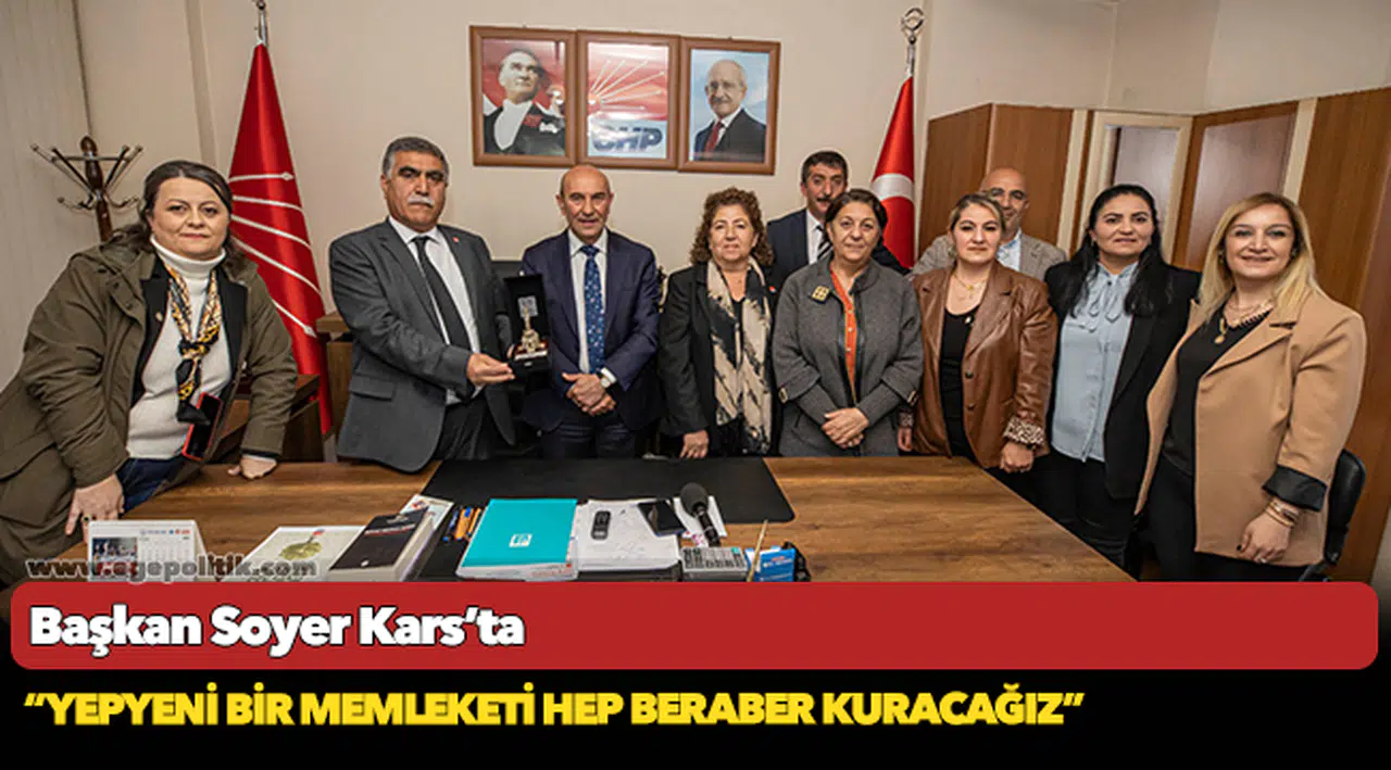 Başkan Soyer Kars’ta: “Yepyeni bir memleketi hep beraber kuracağız”