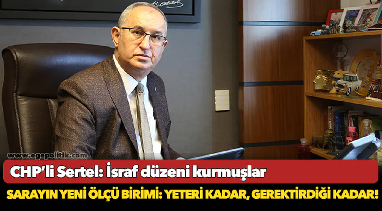 CHP’li Sertel: İsraf düzeni kurmuşlar