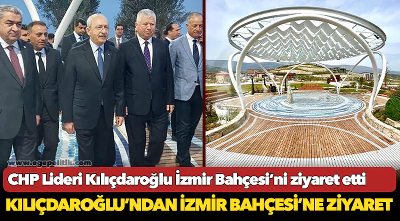 CHP Lideri Kılıçdaroğlu İzmir Bahçesi’ni ziyaret etti