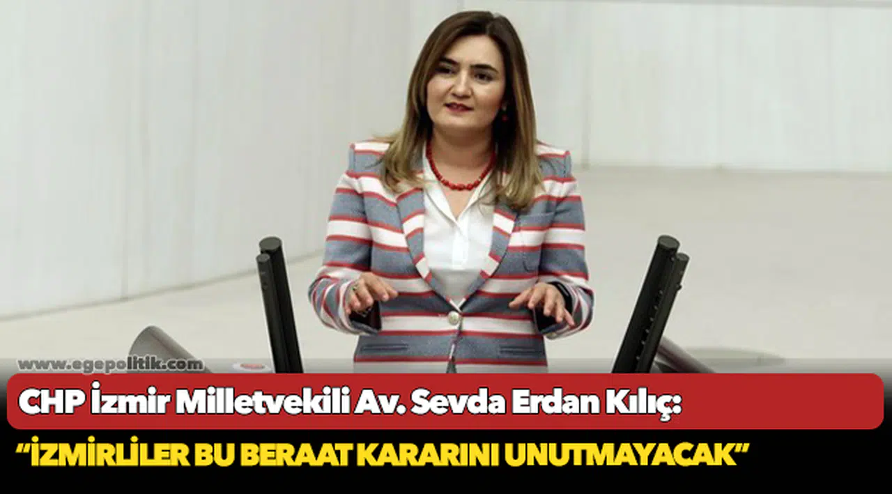 Kılıç:  “İzmirliler bu beraat kararını unutmayacak”