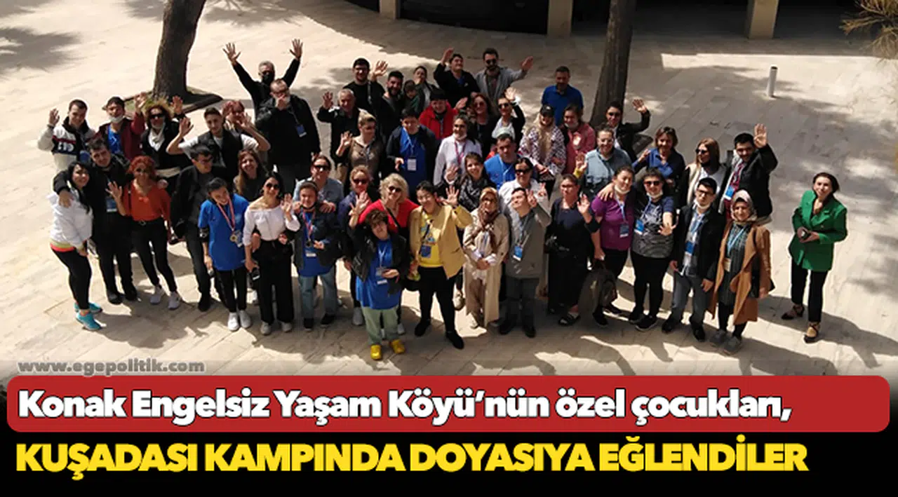 Konak Engelsiz Yaşam Köyü’nün özel çocukları,   Kuşadası kampında doyasıya eğlendiler
