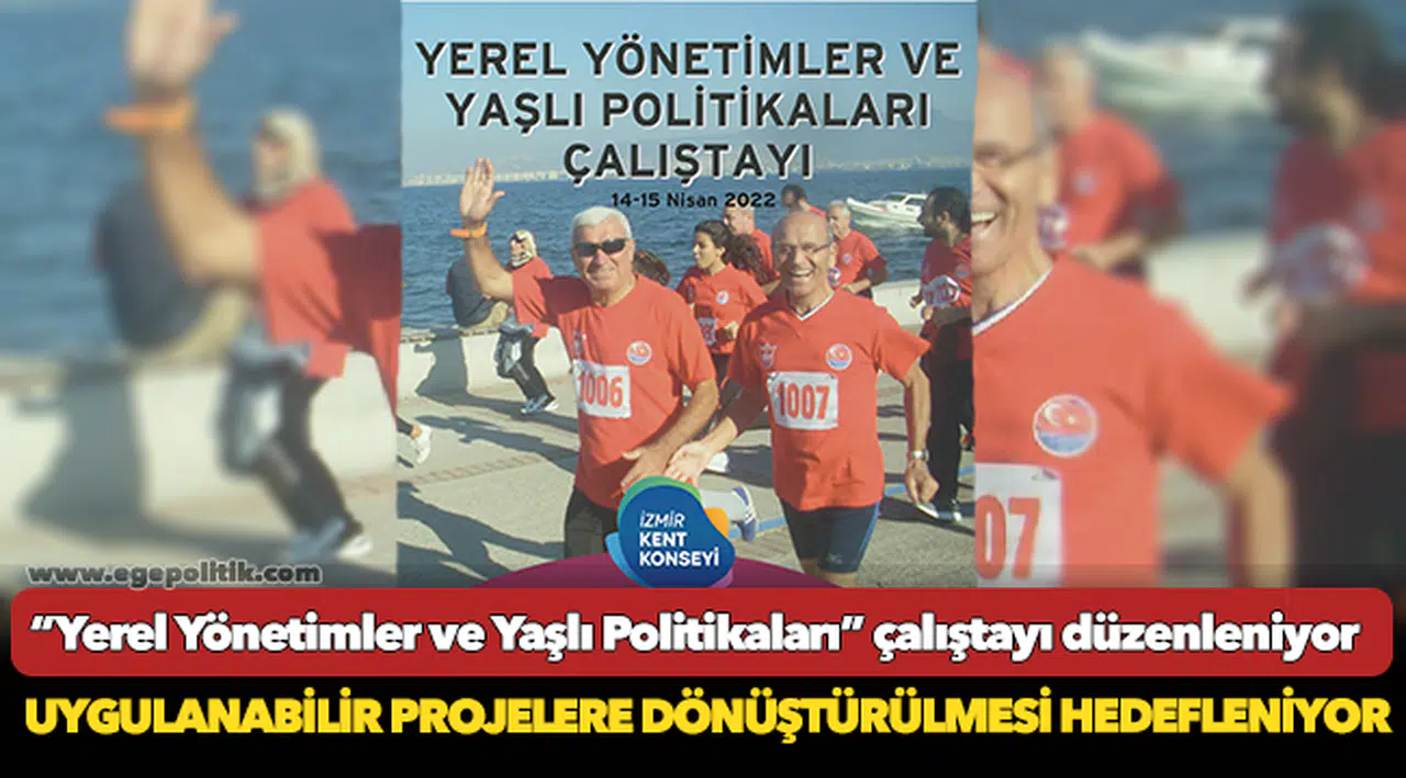 “Yerel Yönetimler ve Yaşlı Politikaları” çalıştayı düzenleniyor