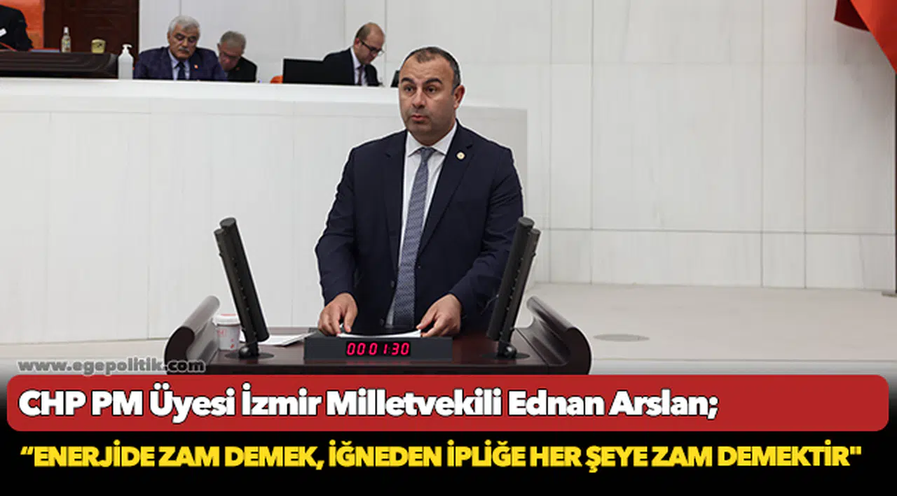 Arslan: “Enerjide zam demek, iğneden ipliğe her şeye zam demektir"