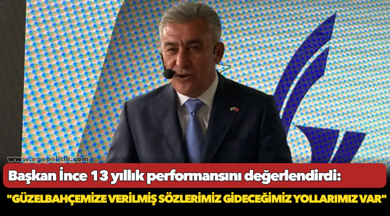 Başkan İnce 13 yıllık performansını değerlendirdi: "Güzelbahçemize verilmiş sözlerimiz gideceğimiz yollarımız var"