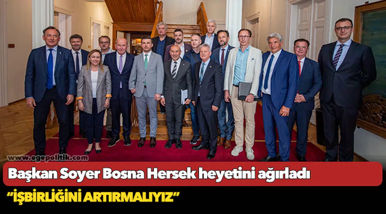 Başkan Soyer Bosna Hersek heyetini ağırladı